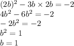 (2b)^2-3b\times2b=-2\\4b^2-6b^2=-2\\-2b^2=-2\\b^2=1\\b=1