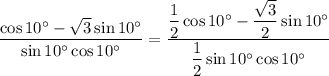 \dfrac{\cos{10^{\circ}} - \sqrt{3} \sin{10^{\circ}}}{\sin{10^{\circ}} \cos{10^{\circ}}} = \dfrac{\dfrac{1}{2}\cos{10^{\circ}} - \dfrac{\sqrt{3}}{2} \sin{10^{\circ}}}{\dfrac{1}{2}\sin{10^{\circ}} \cos{10^{\circ}}}