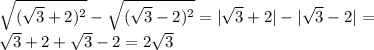 \sqrt{(\sqrt{3}+2)^2}-\sqrt{(\sqrt{3}-2)^2}=|\sqrt{3} +2|-|\sqrt{3}-2|=\\\sqrt{3}+2+\sqrt{3} -2=2\sqrt{3}