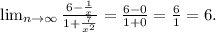 \lim_{n \to \infty} \frac{6-\frac{1}{x} }{1+\frac{7}{x^2} }=\frac{6-0}{1+0} =\frac{6}{1}=6.