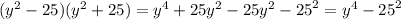 ( {y}^{2} - 25)( {y}^{2} + 25) = {y}^{4} + 25 {y}^{2} - 25 {y}^{2} - {25}^{2} = {y}^{4} - {25}^{2}