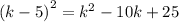 {(k - 5)}^{2} = {k}^{2} - 10k + 25