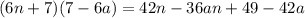 (6n + 7)(7 - 6a) = 42n - 36an + 49 - 42a