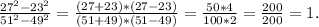 \frac{27^2-23^2}{51^2-49^2} =\frac{(27+23)*(27-23)}{(51+49)*(51-49)}=\frac{50*4}{100*2} =\frac{200}{200} =1.