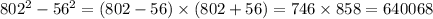 802 ^{2} - 56 ^{2} = (802 - 56) \times (802 + 56) = 746 \times 858 = 640068