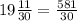 19 \frac{11}{30 } = \frac{581}{30}