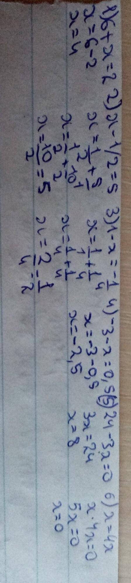 6+х =2 х - 1/2 = 51- х= - 1/4-3 - х = 0,524 - 3х = 0х= 4х​