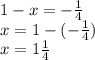 1 - x = - \frac{1}{4} \\ x = 1 - ( - \frac{1}{4} ) \\ x = 1 \frac{1}{4}