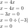 x = 4x \\ x - 4x = 0 \\ - 3x = 0 \\ x = 0 \div ( - 3) \\ x = 0