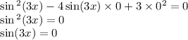 \sin {}^{2} (3x) - 4 \sin(3x) \times 0 + 3 \times {0}^{2} = 0 \\ \sin {}^{2} (3x) = 0 \\ \sin(3x) = 0