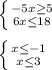 \left \{ {{-5x\geq 5} \atop {6x\leq 18}} \right. \\ \\\left \{ {{x\leq -1} \atop {x\leq 3}} \right.