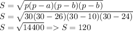 S = \sqrt{p(p-a)(p-b)(p-b)} \\S = \sqrt{30(30-26)(30-10)(30-24)}\\S = \sqrt{14400} = S = 120