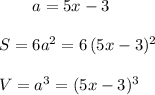 {}\qquad a=5x-3\\\\S=6a^2=6\, (5x-3)^2\\\\V=a^3=(5x-3)^3