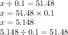 x \div 0.1 = 51.48 \\ x = 51.48 \times 0.1 \\ x = 5.148 \\ 5.148 \div 0.1 = 51.48