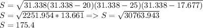 S = \sqrt{31.338(31.338-20)(31.338-25)(31.338-17.677)} \\S = \sqrt{2251.954*13.661} = S = \sqrt{30763.943}\\S = 175.4