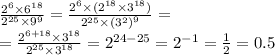 \frac{ {2}^{6} \times {6}^{18} }{ {2}^{25} \times {9}^{9} } = \frac{ {2}^{6} \times ( {2}^{18} \times {3}^{18} )}{ {2}^{25} \times {( {3}^{2} )}^{9} } = \\ = \frac{ {2}^{6 + 18} \times {3}^{18} }{ {2}^{25} \times {3}^{18} } = {2}^{24 - 25} = {2}^{ - 1} = \frac{1}{2} = 0.5