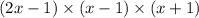 (2x - 1) \times (x - 1) \times (x + 1)