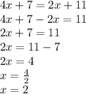 4x + 7 = 2x + 11 \\ 4x + 7 - 2x = 11 \\ 2x + 7 = 11 \\ 2x = 11 - 7 \\ 2x = 4 \\ x = \frac{4}{2} \\ x = 2