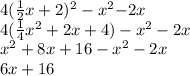 4 (\frac{1}{2} x + 2 ) {}^{2} - x {}^{2} { - 2x }^{} \\ 4( \frac{1}{4 }x {}^{2} + 2x + 4) - {x}^{2} - 2x \\ {x}^{2} + 8x + 16 - {x}^{2} - 2x \\ 6x + 16