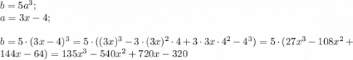 b=5a^3; \\ a=3x-4; \\ \\ b=5\cdot (3x-4)^3=5\cdot ((3x)^3-3\cdot (3x)^2\cdot 4+3\cdot3x\cdot 4^2-4^3)=5\cdot (27x^3-108x^2+144x-64)=135x^3-540x^2+720x-320