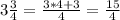 3\frac{3}{4} =\frac{3*4+3}{4} =\frac{15}{4}