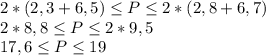 2*(2,3+6,5)\leq P\leq 2*(2,8+6,7)\\2*8,8\leq P\leq 2*9,5\\17,6\leq P\leq 19