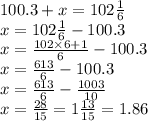 100.3 + x = 102 \frac{1}{6} \\ x = 102 \frac{1}{6} - 100.3 \\ x = \frac{102 \times 6 + 1}{6} - 100.3 \\ x = \frac{613}{6} - 100.3 \\ x = \frac{613}{6} - \frac{1003}{10} \\ x = \frac{28}{15} = 1 \frac{13}{15} = 1.86