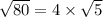 \sqrt{80} = 4 \times \sqrt{5}