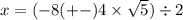 x = ( - 8 ( + - )4 \times \sqrt{5}) \div 2