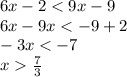 6x - 2 < 9x - 9 \\ 6x - 9x < - 9 + 2 \\ - 3x < - 7 \\ x \frac{7}{3}