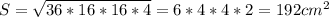 S=\sqrt{36*16*16*4}=6*4*4*2=192cm^2