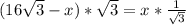 (16\sqrt{3}-x )*\sqrt{3}=x*\frac{1}{\sqrt{3}}