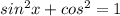 sin^{2} x+cos^{2} =1