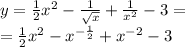 y = \frac{1}{2} {x}^{2} - \frac{1}{ \sqrt{x} } + \frac{1}{ {x}^{2} } - 3 = \\ = \frac{1}{2} {x}^{2} - x {}^{ - \frac{1}{2} } + {x}^{ - 2} - 3