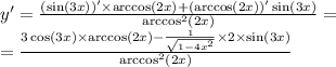 y '= \frac{( \sin(3x))' \times \arccos(2x) + ( \arccos(2x))' \sin(3x) }{ { \arccos}^{2} (2x)} = \\ = \frac{3 \cos(3x) \times \arccos(2x) - \frac{1}{ \sqrt{1 - 4 {x}^{2} } } \times 2 \times \sin(3x) }{ { \arccos}^{2} (2x)}