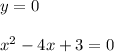 y = 0\\\\x^2 - 4x + 3 = 0