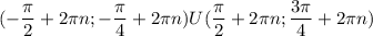 \displaystyle(-\frac{\pi }{2}+2\pi n;-\frac{\pi }{4} +2\pi n)U (\frac{\pi }{2}+2\pi n ;\frac{3\pi }{4}+2\pi n )