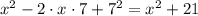 x^2-2\cdot x\cdot7+7^2=x^2+21