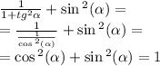 \frac{1}{1 + {tg}^{2} \alpha } + \sin {}^{2} ( \alpha ) = \\ = \frac{1}{ \frac{1}{ \cos {}^{2} ( \alpha ) } } + \sin {}^{2} ( \alpha ) = \\ = \cos {}^{2} ( \alpha ) + \sin {}^{2} ( \alpha ) = 1