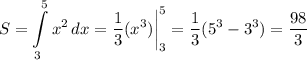 \displaystyle S=\int\limits^5_3 {x^2} \, dx=\frac{1}{3}(x^3)\bigg|^5_3=\frac{1}{3}(5^3-3^3)=\frac{98}{3}