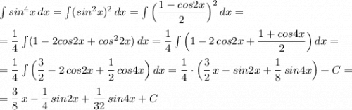 \int sin^4x\, dx=\int (sin^2x)^2\, dx=\int \Big(\dfrac{1-cos2x}{2}\Big)^2\, dx=\\\\=\dfrac{1}{4}\int (1-2cos2x+cos^22x)\, dx=\dfrac{1}{4}\int \Big(1-2\, cos2x+\dfrac{1+cos4x}{2}\Big)\, dx=\\\\=\dfrac{1}{4}\int \Big(\dfrac{3}{2}-2\, cos2x+\dfrac{1}{2}\, cos4x\Big)\, dx=\dfrac{1}{4}\cdot \Big(\dfrac{3}{2}\, x-sin2x+\dfrac{1}{8}\, sin4x\Big)+C=\\\\=\dfrac{3}{8}\, x-\dfrac{1}{4}\, sin2x+\dfrac{1}{32}\, sin4x+C