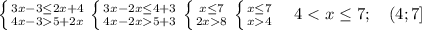 \left \{ {{3x-3\leq 2x+4} \atop {4x-35+2x}} \right. \left \{ {{3x-2x\leq 4+3} \atop {4x-2x5+3}} \right. \left \{ {{x\leq 7} \atop {2x8}} \right. \left \{ {{x\leq 7} \atop {x4}} \right. \ \ \ 4