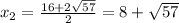 x_2=\frac{16+2\sqrt{57} }{2}=8+\sqrt{57}