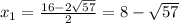 x_1=\frac{16-2\sqrt{57} }{2}=8-\sqrt{57}