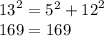 {13}^{2} = {5}^{2} + {12}^{2} \\ 169 = 169