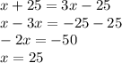 x+25=3x-25\\x-3x=-25-25\\-2x=-50\\x = 25