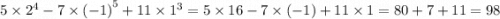 5 \times {2}^{4} - 7 \times {( - 1)}^{5} + 11 \times {1}^{3} = 5 \times 16 - 7 \times ( - 1) + 11 \times 1 = 80 + 7 + 11 = 98