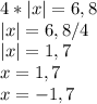 4*|x|=6,8\\|x|=6,8/4\\|x|=1,7\\x= 1,7\\x= -1,7