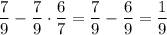 \dfrac{7}{9} -\dfrac{7}{9} \cdot \dfrac{6}{7} =\dfrac{7}{9}-\dfrac{6}{9}=\dfrac{1}{9}