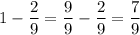 1 - \dfrac{2}{9} =\dfrac{9}{9} -\dfrac{2}{9} =\dfrac{7}{9}